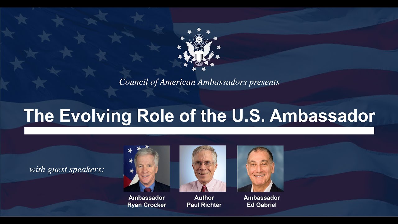 Evolving Role of the US Ambassador: A Conversation with Ryan Crocker, Paul Richter and Ed Gabriel