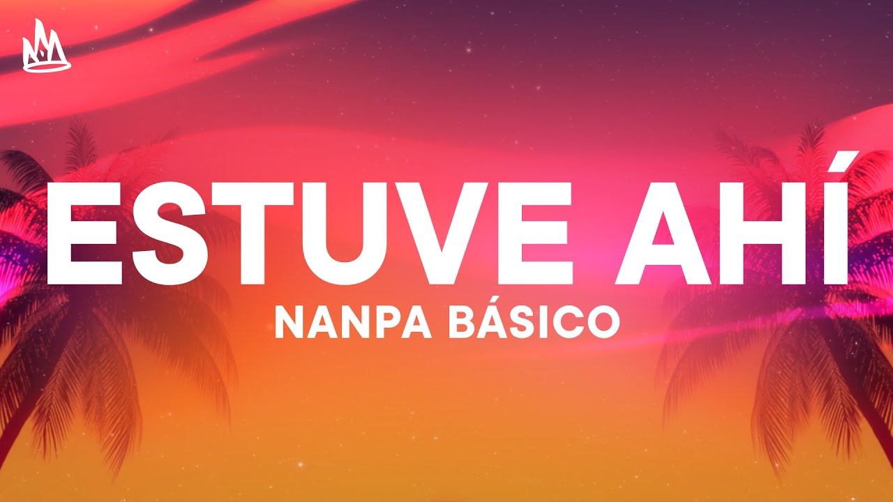 Nanpa Básico – Estuve Ahí [Letra]