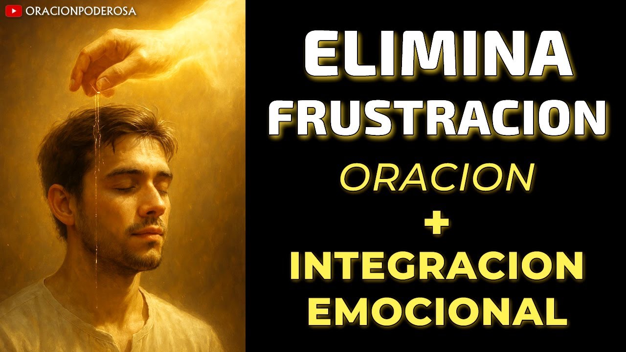 Elimina la Frustración de tu vida   Oración Poderosa + Integración Emocional