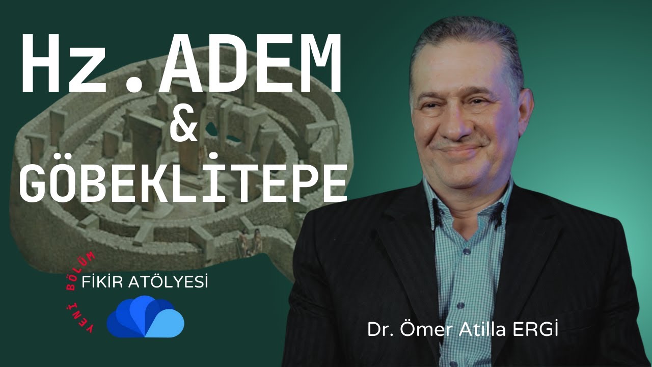 GOBEKLITEPE VE HAZRETİ ADEM - FİKİR ATÖLYESİ / Dr. Ömer Atilla ERGİ - yeni bölüm