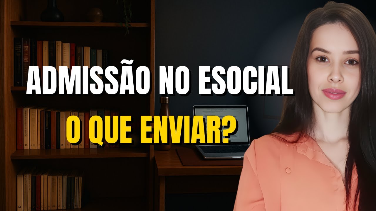 Quais informações preciso para fazer uma admissão no eSocial? | DP NA PRÁTICA