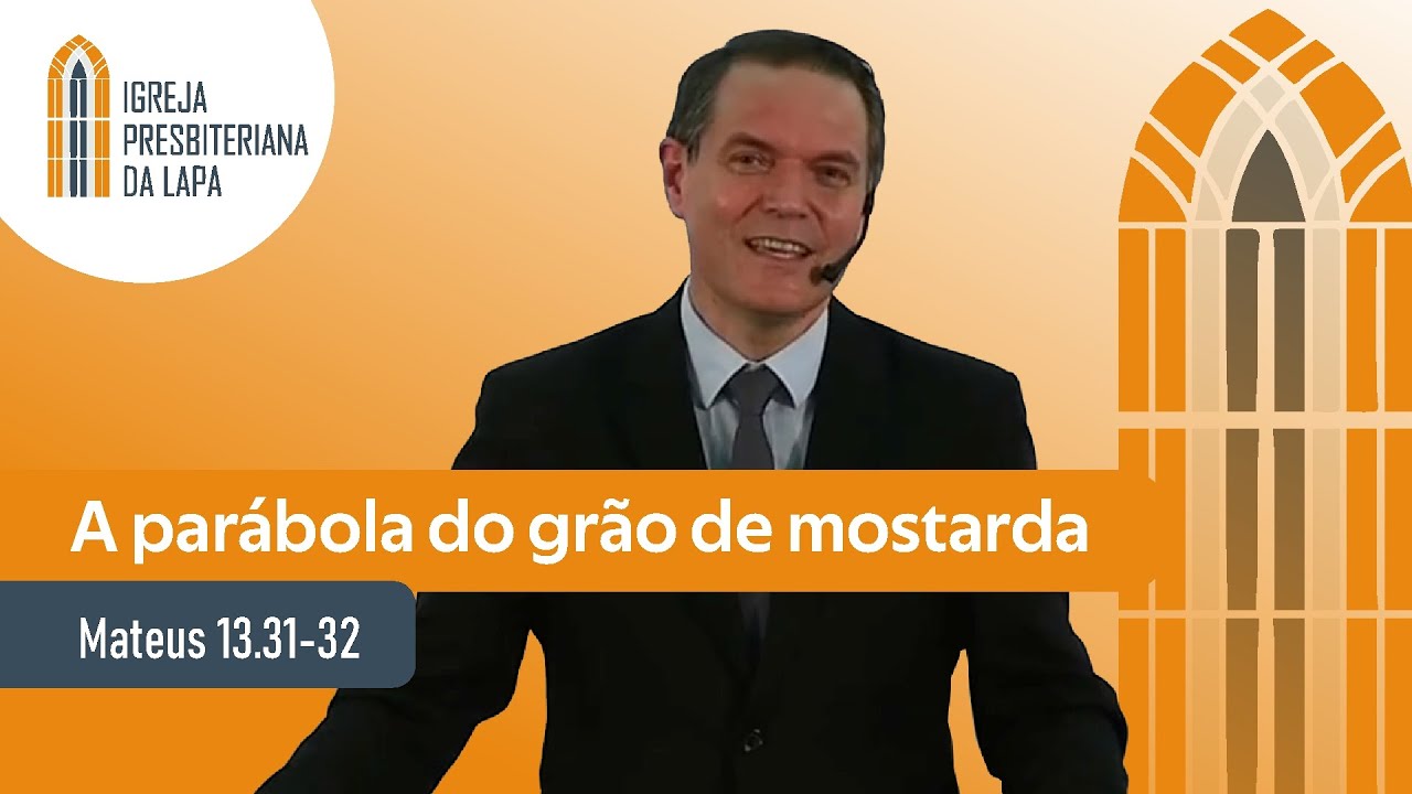 A parábola do grão de mostarda (Mateus 13.31-32) por Rev. Sérgio Lima