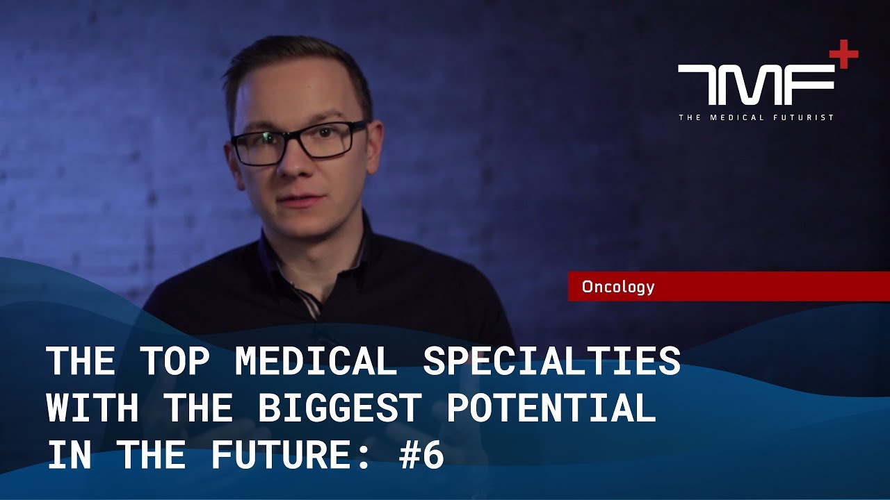 Top Medical Specialties of the Future: #6 Oncology - The Medical Futurist