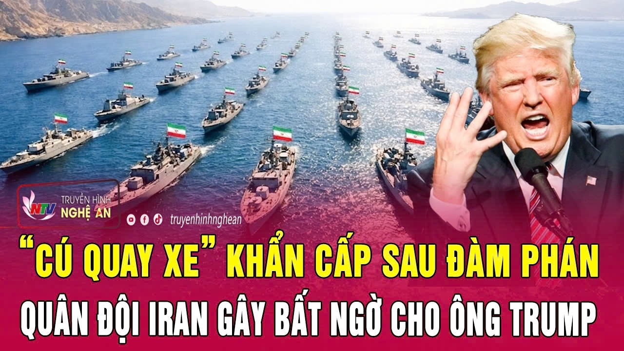 Thời sự quốc tế: &ldquo;C&uacute; quay xe&rdquo; khẩn cấp sau đ&agrave;m ph&aacute;n; qu&acirc;n đội Iran g&acirc;y bất ngờ cho &ocirc;ng Trump