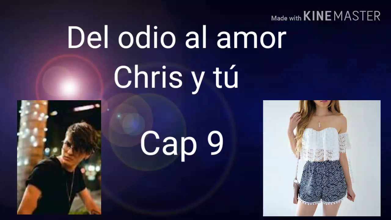 ♡Del odio al amor♡Chris y tú cap 9