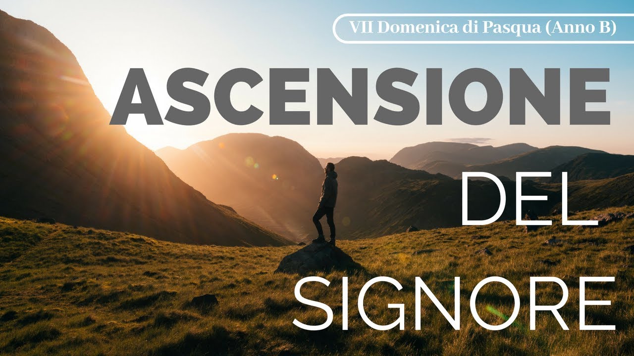 VII Domenica di Pasqua - ASCENSIONE DEL SIGNORE (Anno B)
