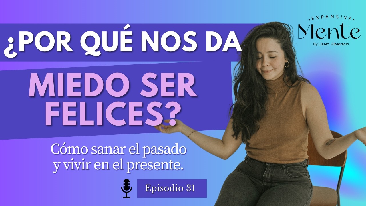 ¿Por qué nos da miedo ser felices? Cómo sanar el pasado y vivir en el presente.