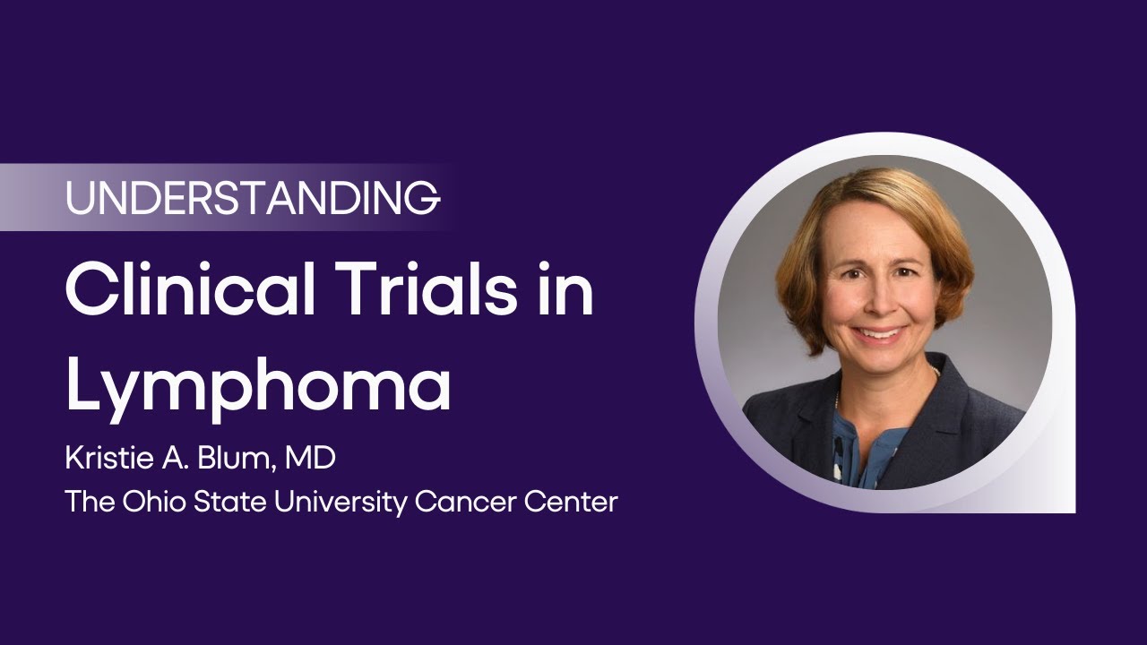 Clinical Trials & Treatment for Lymphoma with Kristie A. Blum, MD, The Ohio State Univ Cancer Center