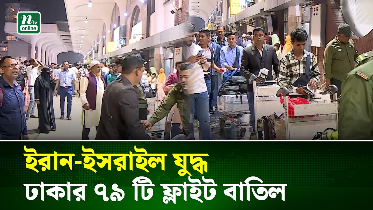 ইরান–ইসরায়েল সংঘাত, ঢাকায় ৭৯ টি ফ্লাইট বাতিল, ভোগান্তিতে যাত্রীরা । Iran | NTV News