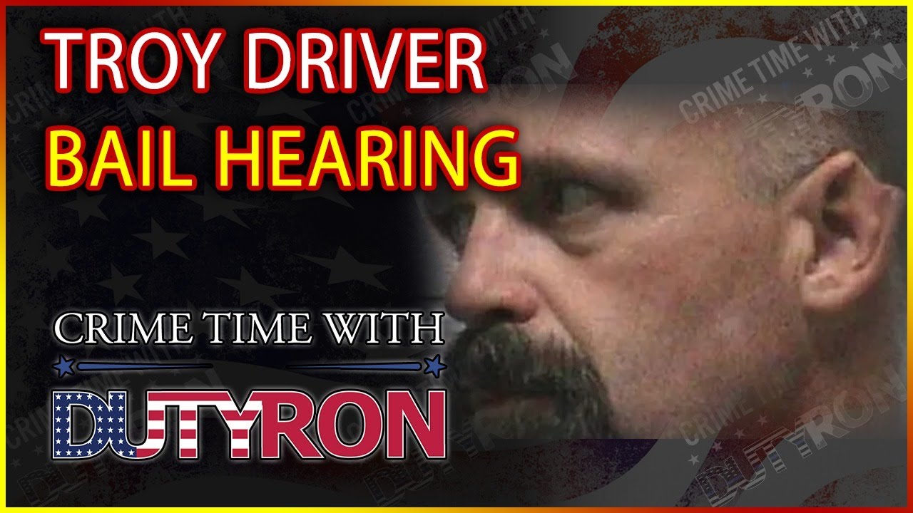 Watch Troy Driver Bail Hearing Live on Crime Time With DutyRon