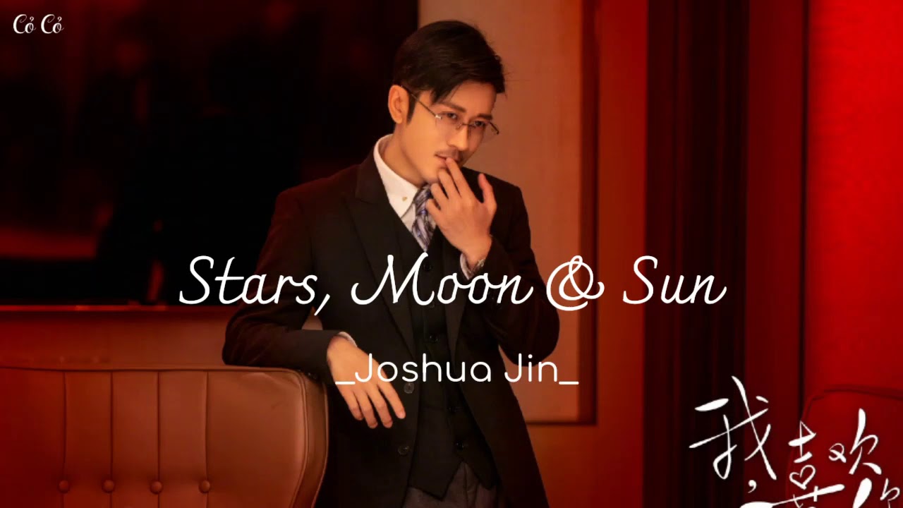 Stars, Moon & Sun - Joshua Jin (Yêu Em Từ Dạ Dày Ost/我喜欢你 Ost)