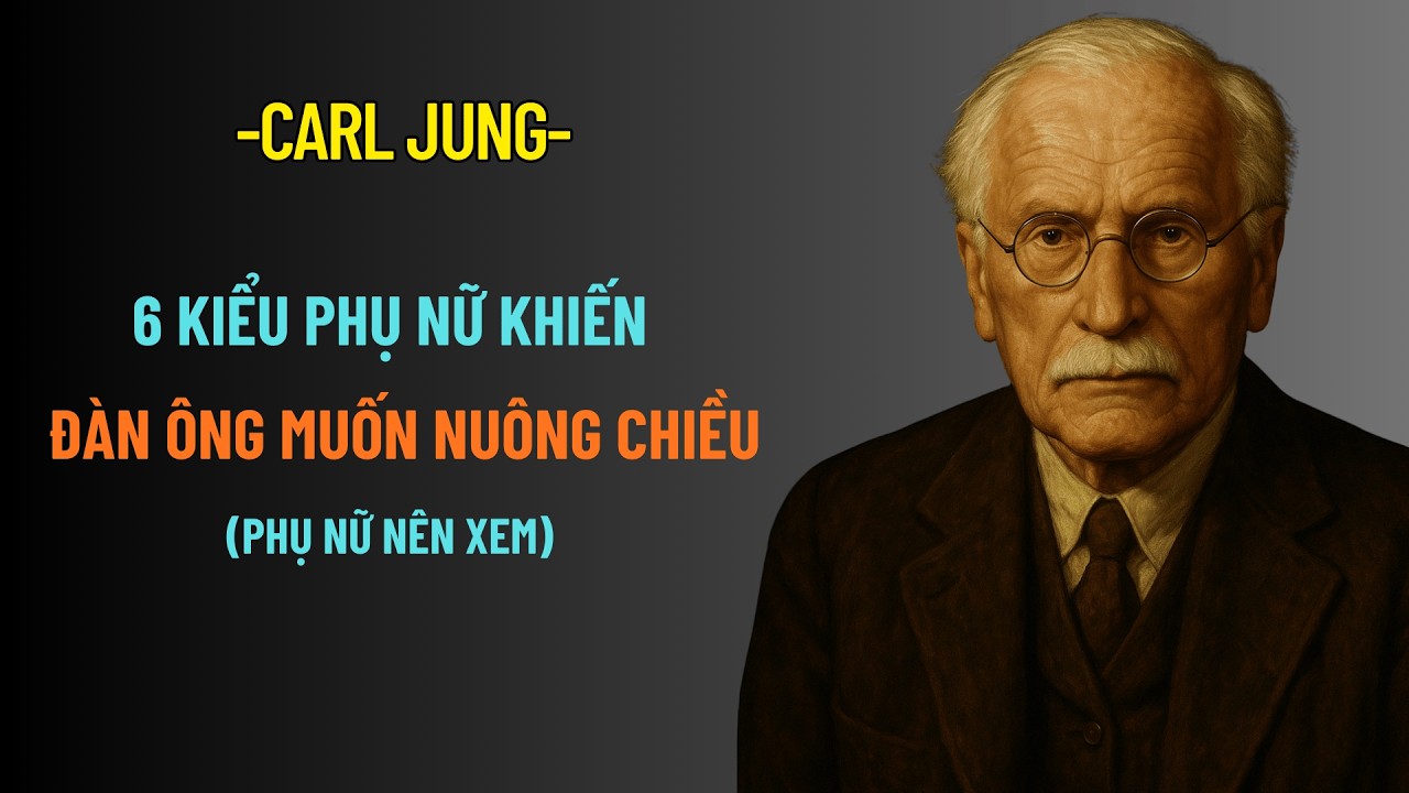 6 Kiểu Phụ Nữ Khiến Đàn Ông Tự Nguyện Nuông Chiều - Bạn Là Kiểu Nào? | Carl Jung
