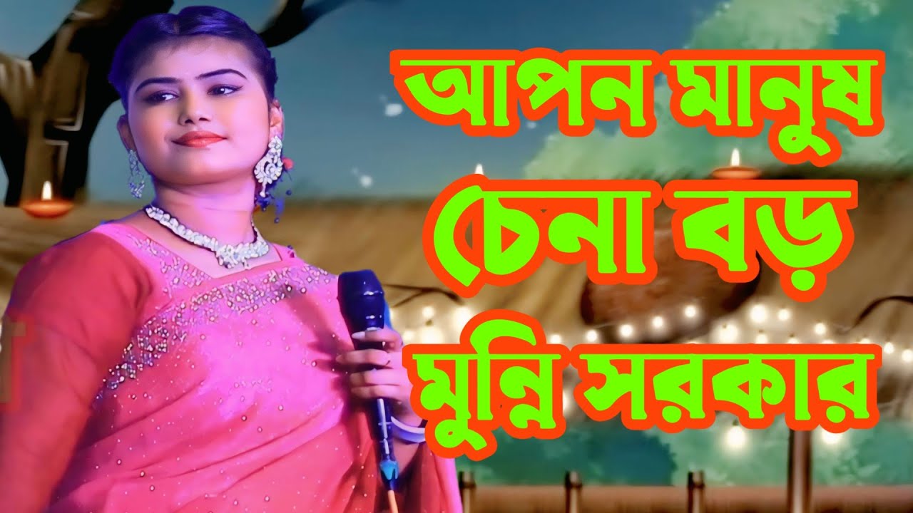 আপন মানুষ চেনা বড় দায় রে আপন মানুষ বোঝা বড় দায় মুন্নি সরকার