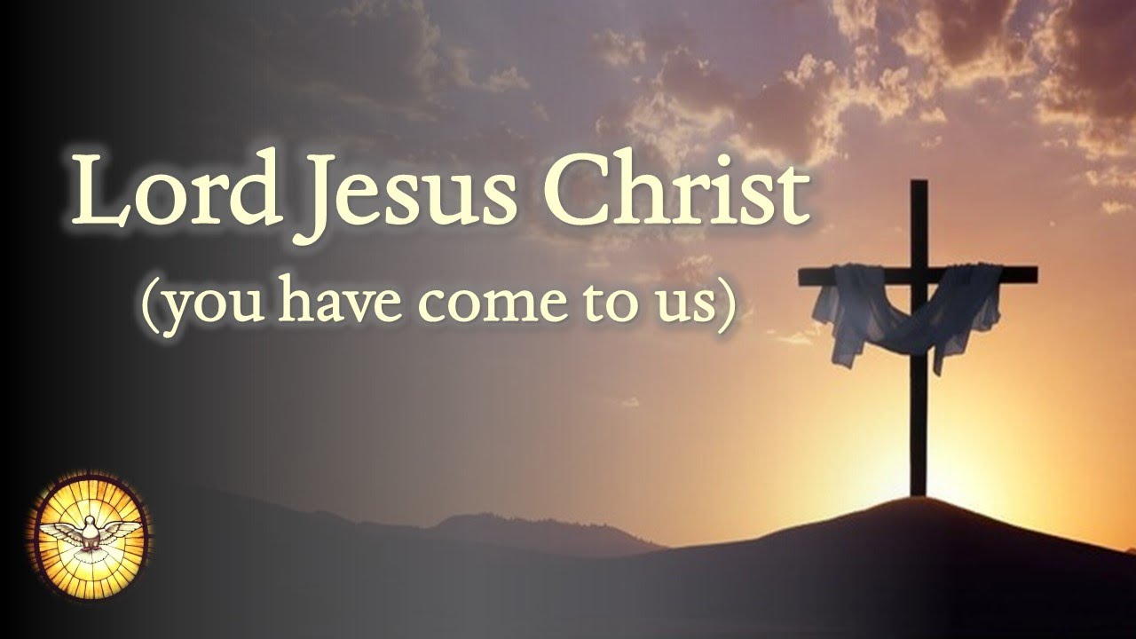 Lord Jesus Christ (you have come to us) -  Living Lord hymn