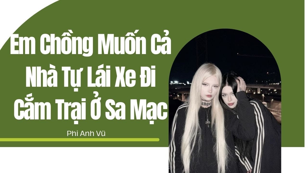[Truyện Audio] Em Chồng Muốn Cả Nhà Tự Lái Xe Đi Cắm Trại Ở Sa Mạc | Phi Anh Vũ