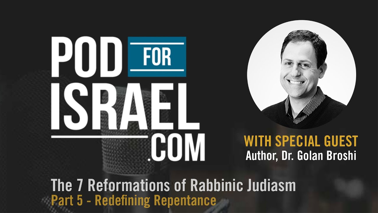 Pod for Israel - 7 Reforms of Rabbinic Judaism #5 Redefining repentance - Dr. Golan Broshi