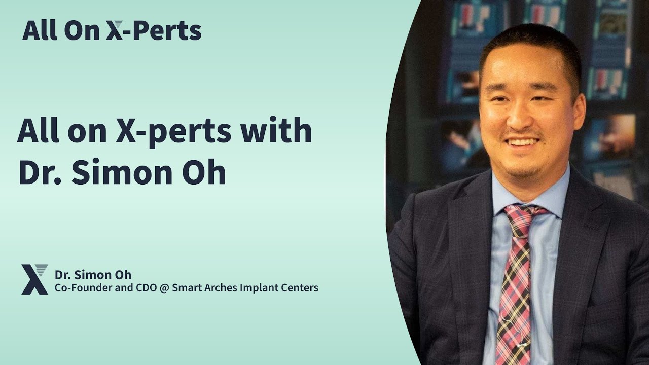 Dr. Simon Oh: Navigating the World of Full Arch Implant Dentistry - All On X-Perts