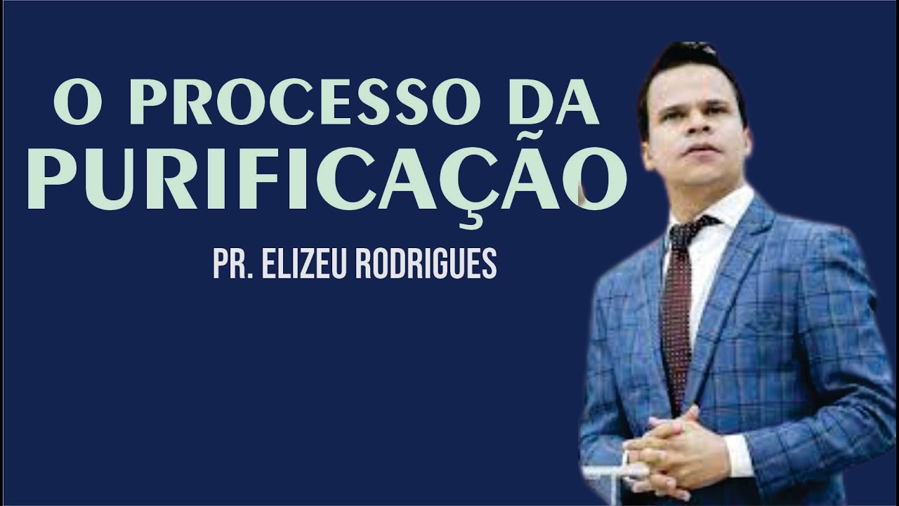 O PROCESSO DA PURIFICAÇÃO / PR ELIZEU RODRIGUES