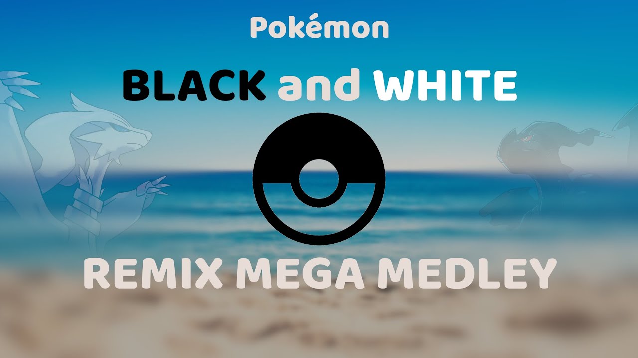 Pokémon BLACK and WHITE REMIX MEGA MEDLEY