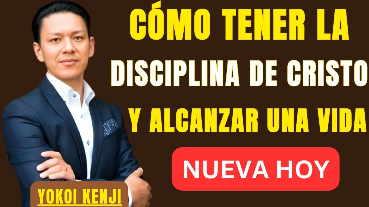CÓMO TENER LA DISCIPLINA DE CRISTO Y ALCANZAR UNA VIDA NUEVA HOY | YOKOI KENJI |