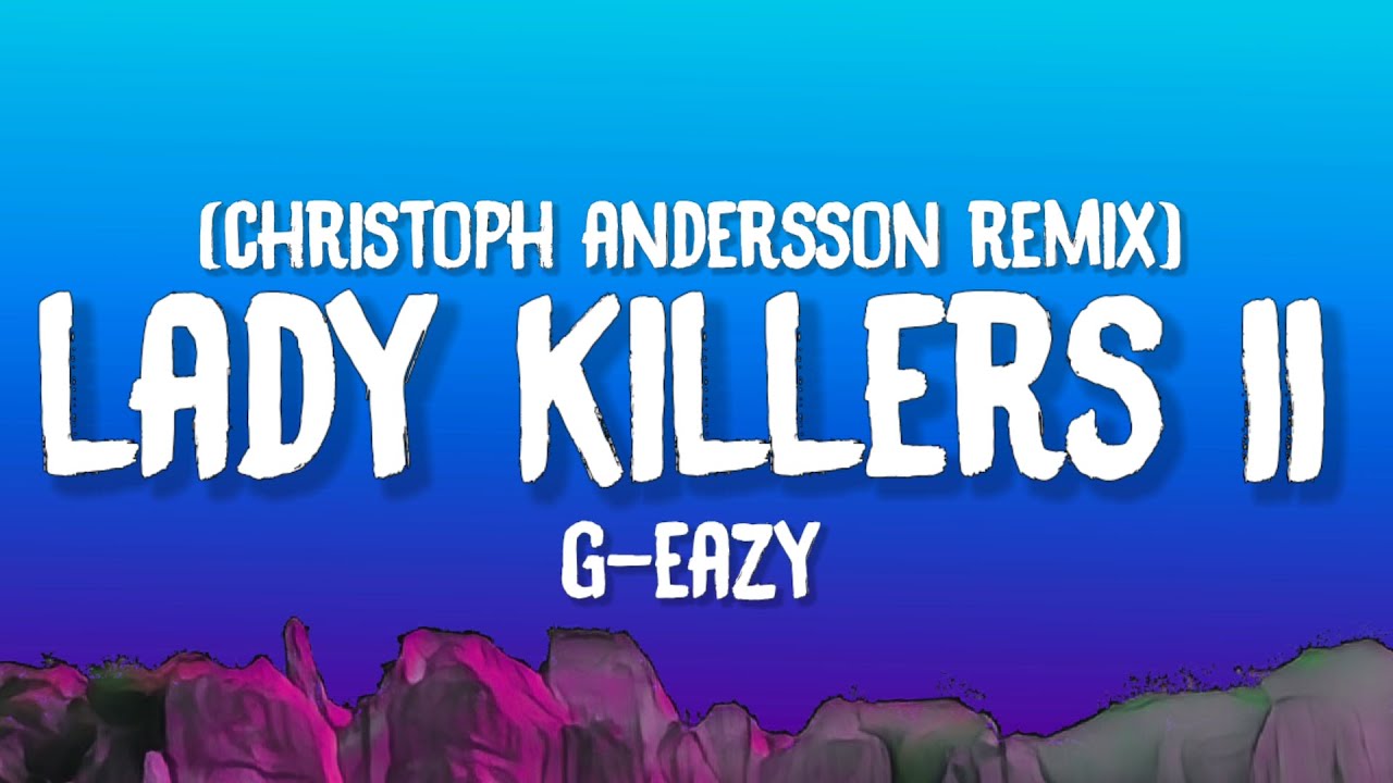 G-Eazy - Lady Killers II (Christoph Andersson Remix) (Lyrics)