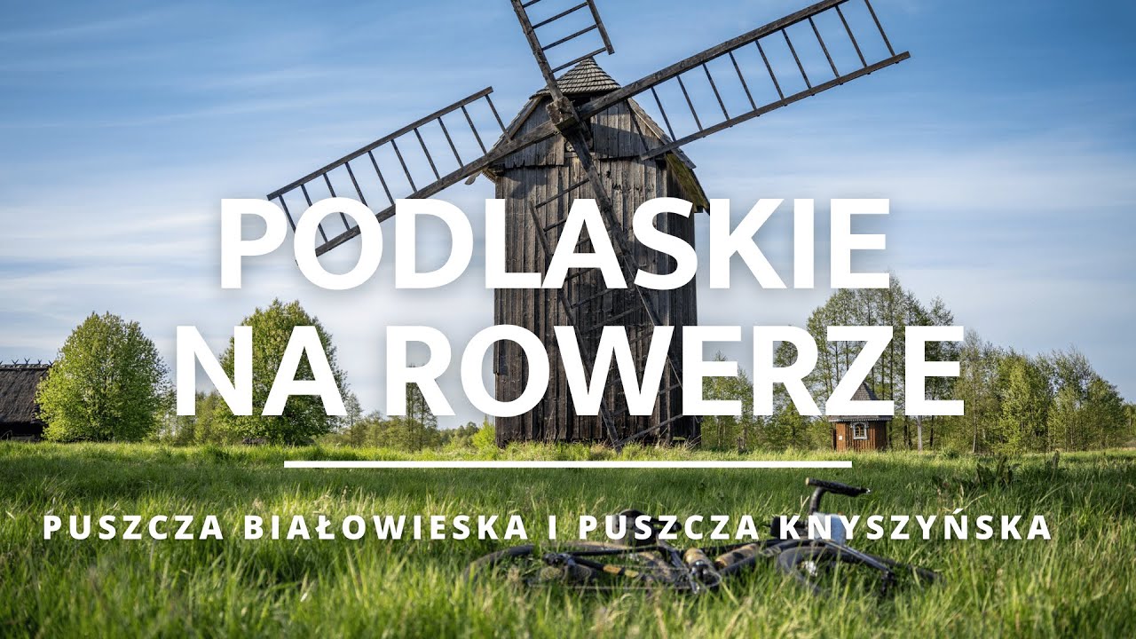 PODLASKIE na ROWERZE - PUSZCZA BIAŁOWIESKA i PUSZCZA KNYSZYŃSKA