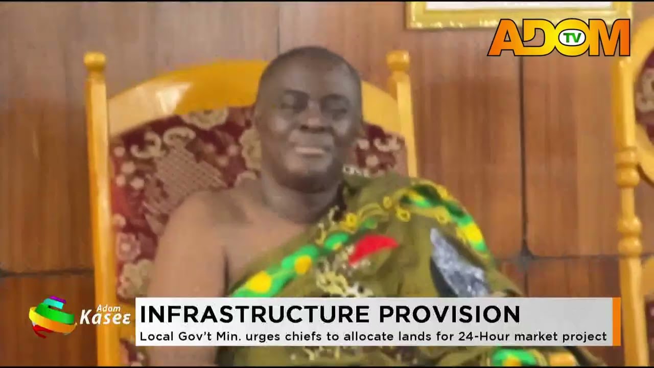 Infrastructure Provision: Local Govt Min  urges chiefs to allocate lands for 24 hour market project