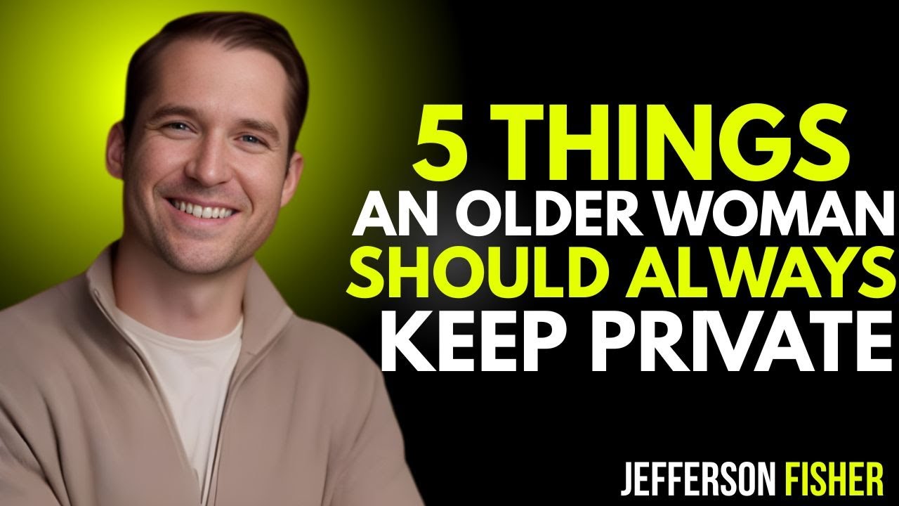 “5 THINGS OLDER WOMEN SHOULD ALWAYS KEEP PRIVATE || Jefferson Fisher”