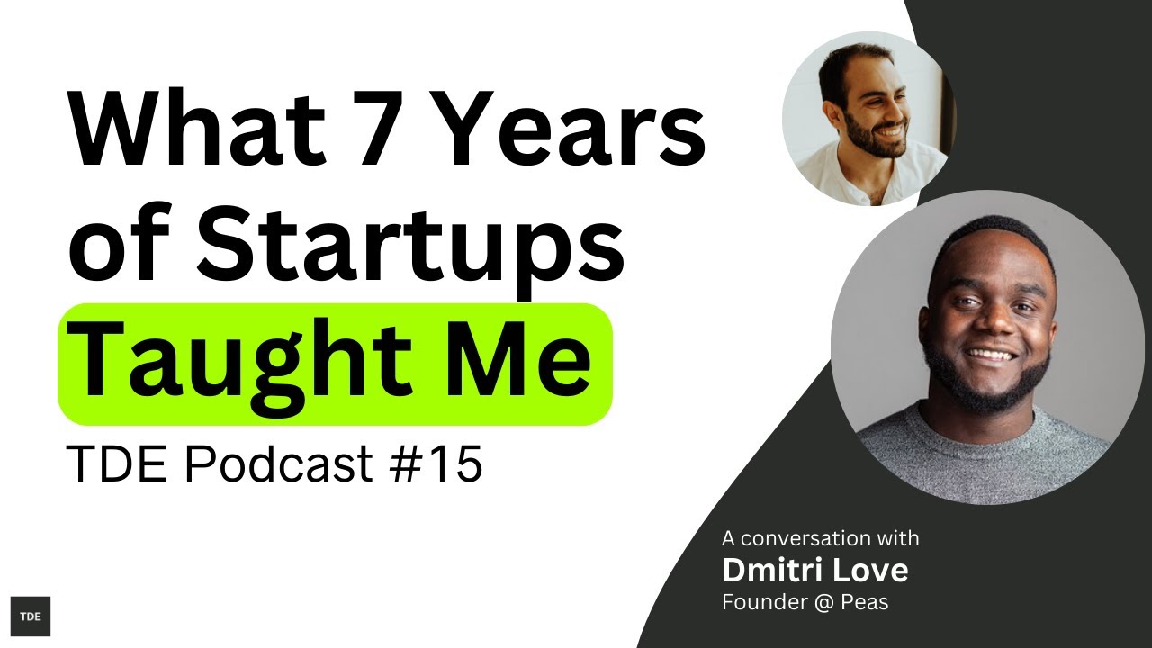What 7 Years of Startups Taught Me | TDE Podcast #15 - Dmitri Love