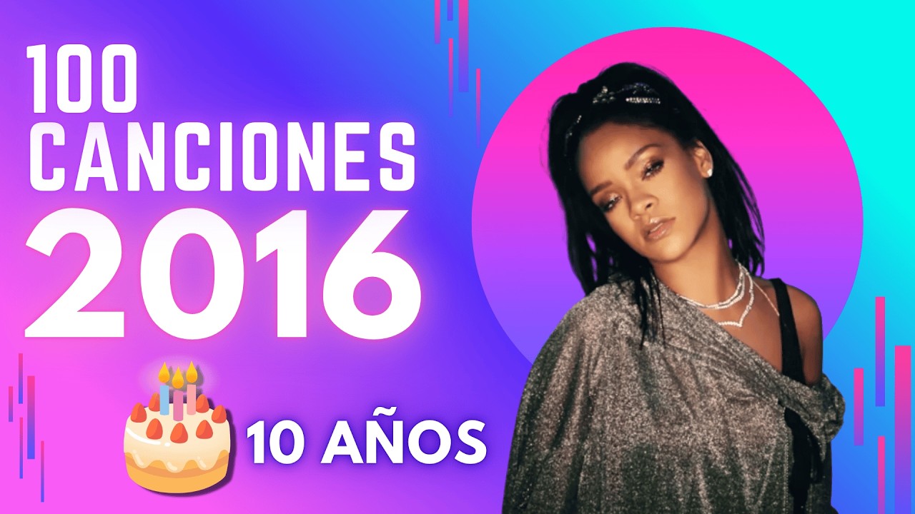 Canciones que cumplen 10 años en 2026 (Canciones del 2016) - Top Songs of 2016 (10 years)