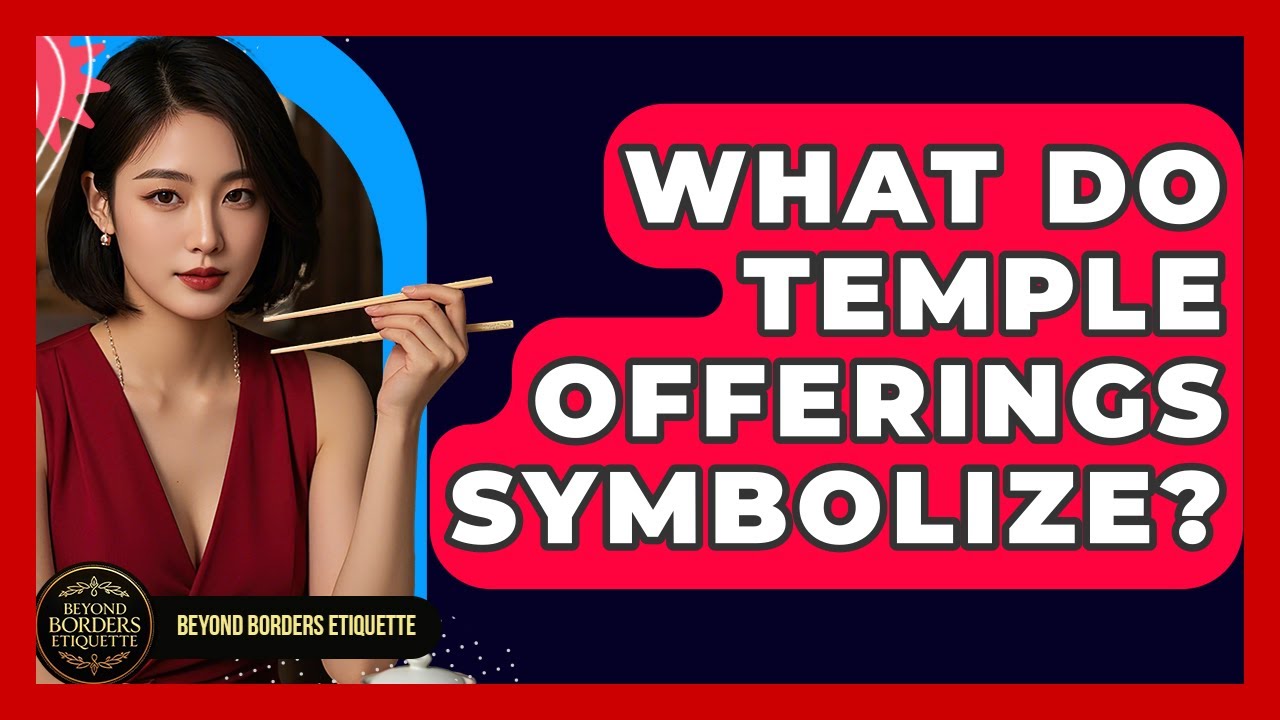 What Do Temple Offerings Symbolize? - Beyond Borders Etiquette