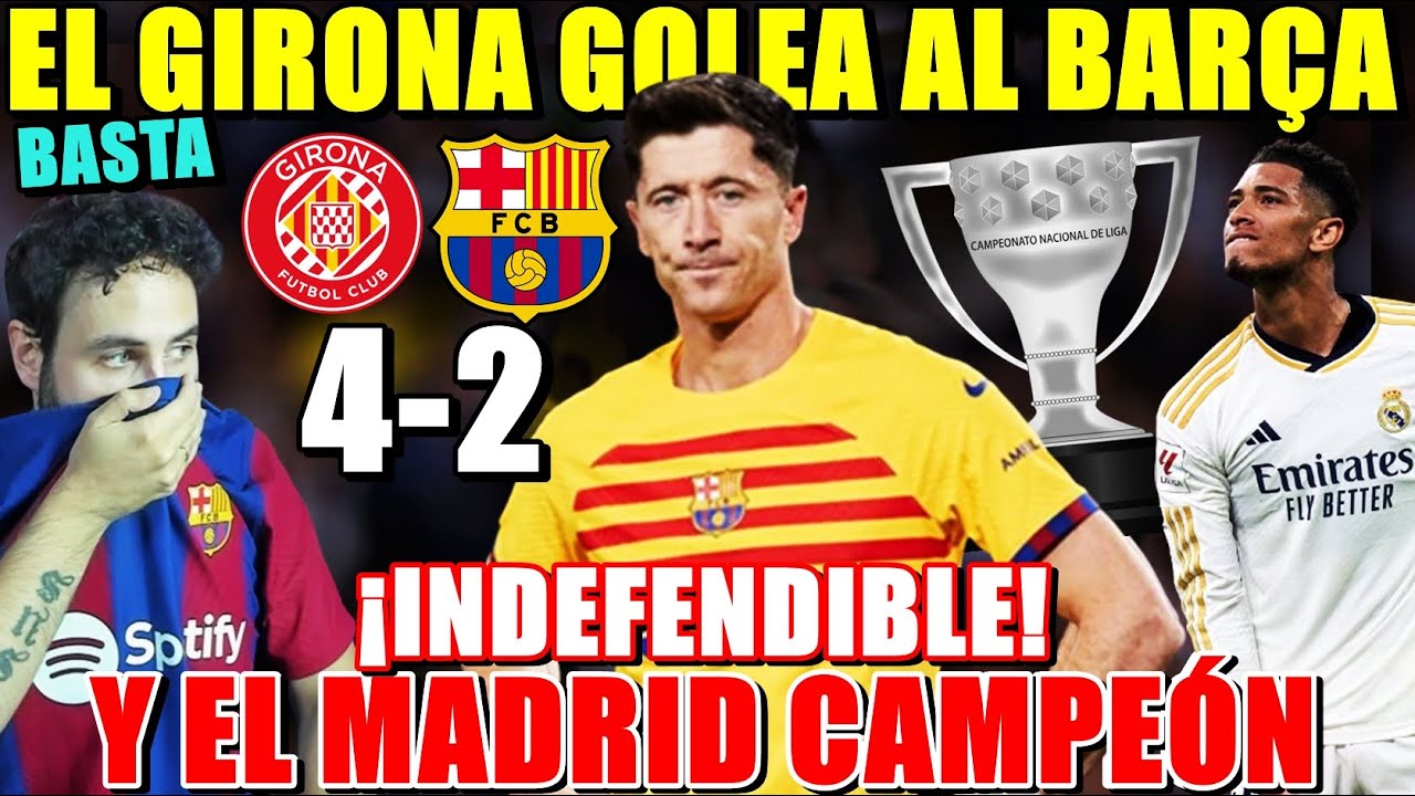 El GIRONA HUMILLA 4-2 al BARÇA y el MADRID CAMPEÓN de LIGA ¡RIDÍCULO INDEFENDIBLE! BASTA
