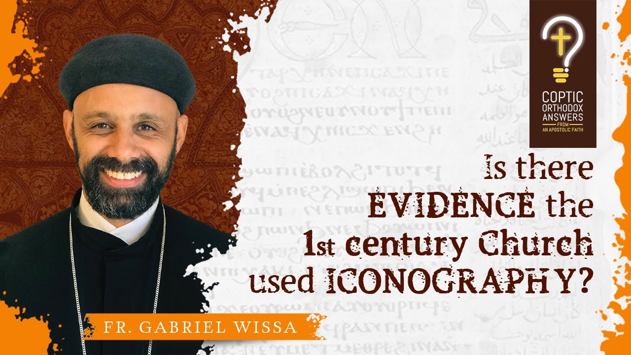 Is there EVIDENCE the 1st century Church used ICONOGRAPHY?  by Fr. Gabriel Wissa