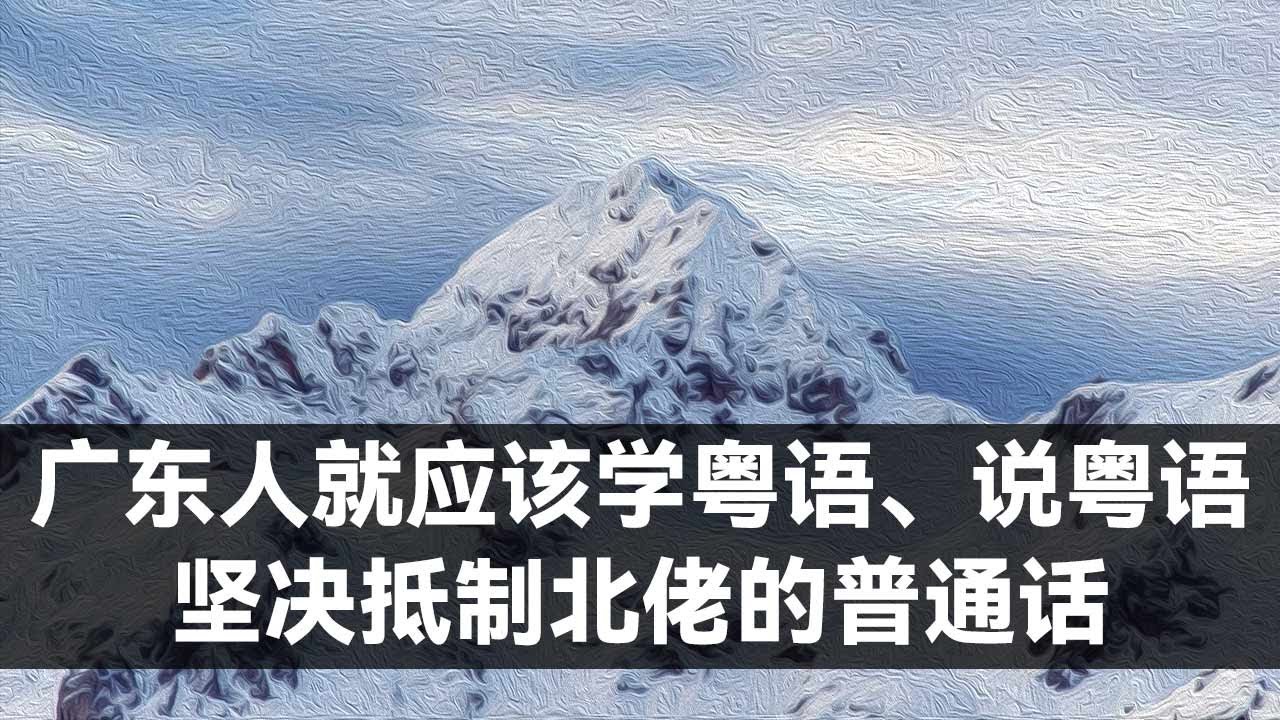 广东人就应该学粤语、说粤语。坚决抵制北佬的普通话。