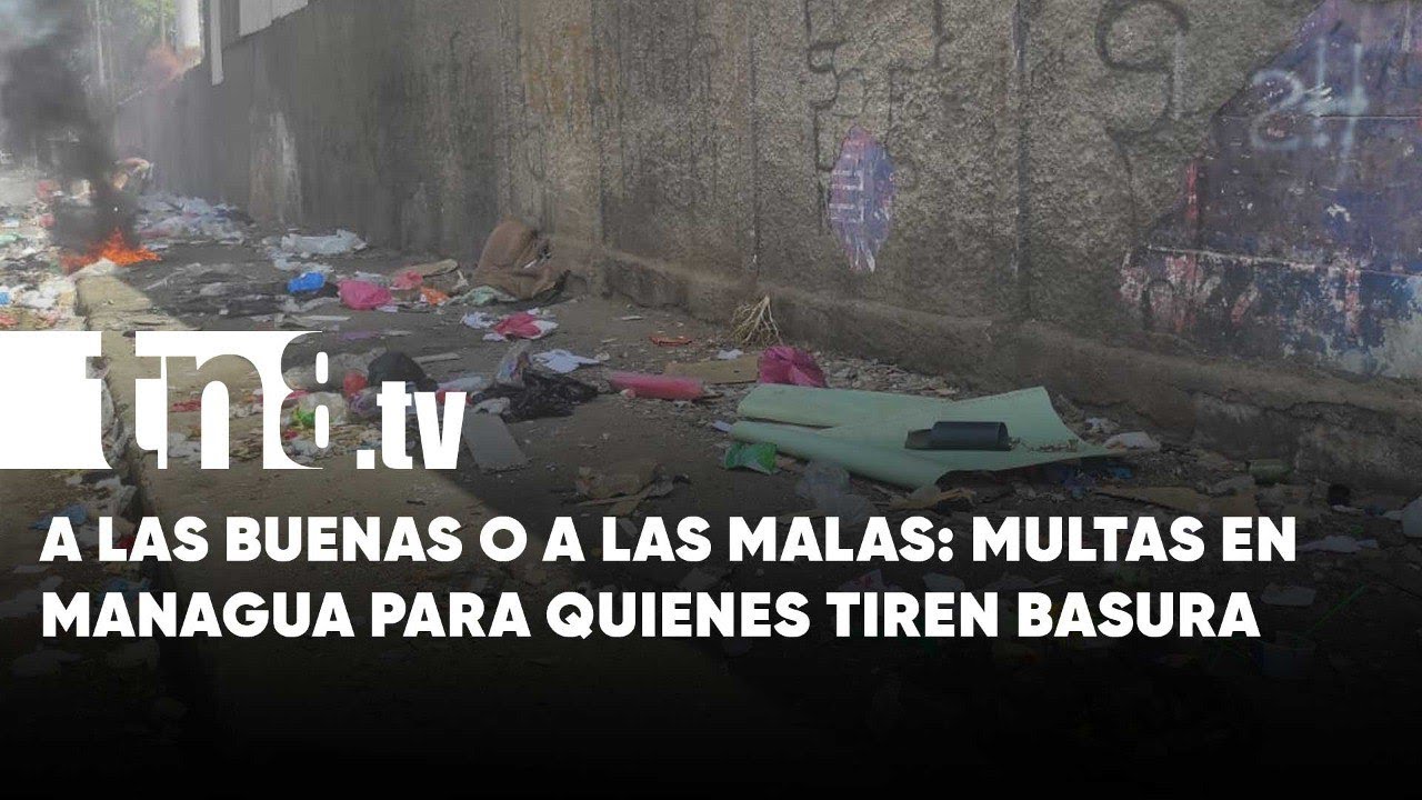 “Aprenden a la buena o a la mala”: Multa a quienes tiren basura en Managua - Nicaragua