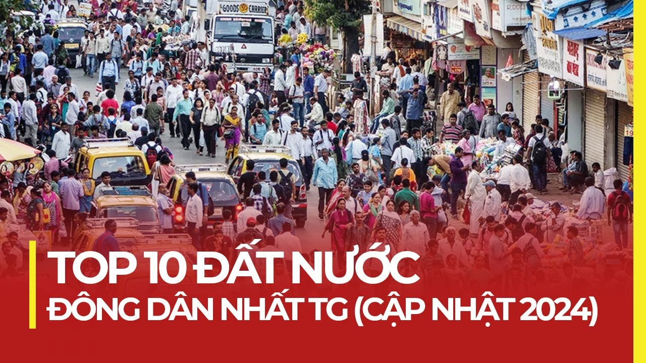 TOP 10 ĐẤT NƯỚC ĐÔNG DÂN NHẤT THẾ GIỚI (CẬP NHẬT 2024) | MỘT NƯỚC ĐNA TRONG NHÓM ĐẦU