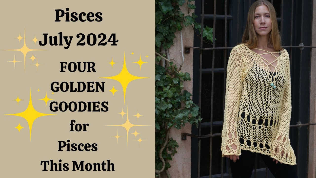 Pisces July 2024. 4 GOLDEN GOODIES for PISCES This Month! [Astrology Horoscope Forecast]