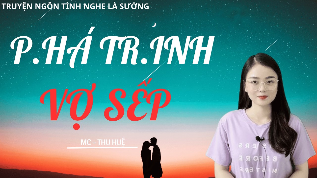 TRUYỆN NGÔN TÌNH CHỈ NGƯỜI LỚN HIỂU: PHÁ TRINH VỢ SẾP | MC THU HUỆ DIỄN ĐỌC