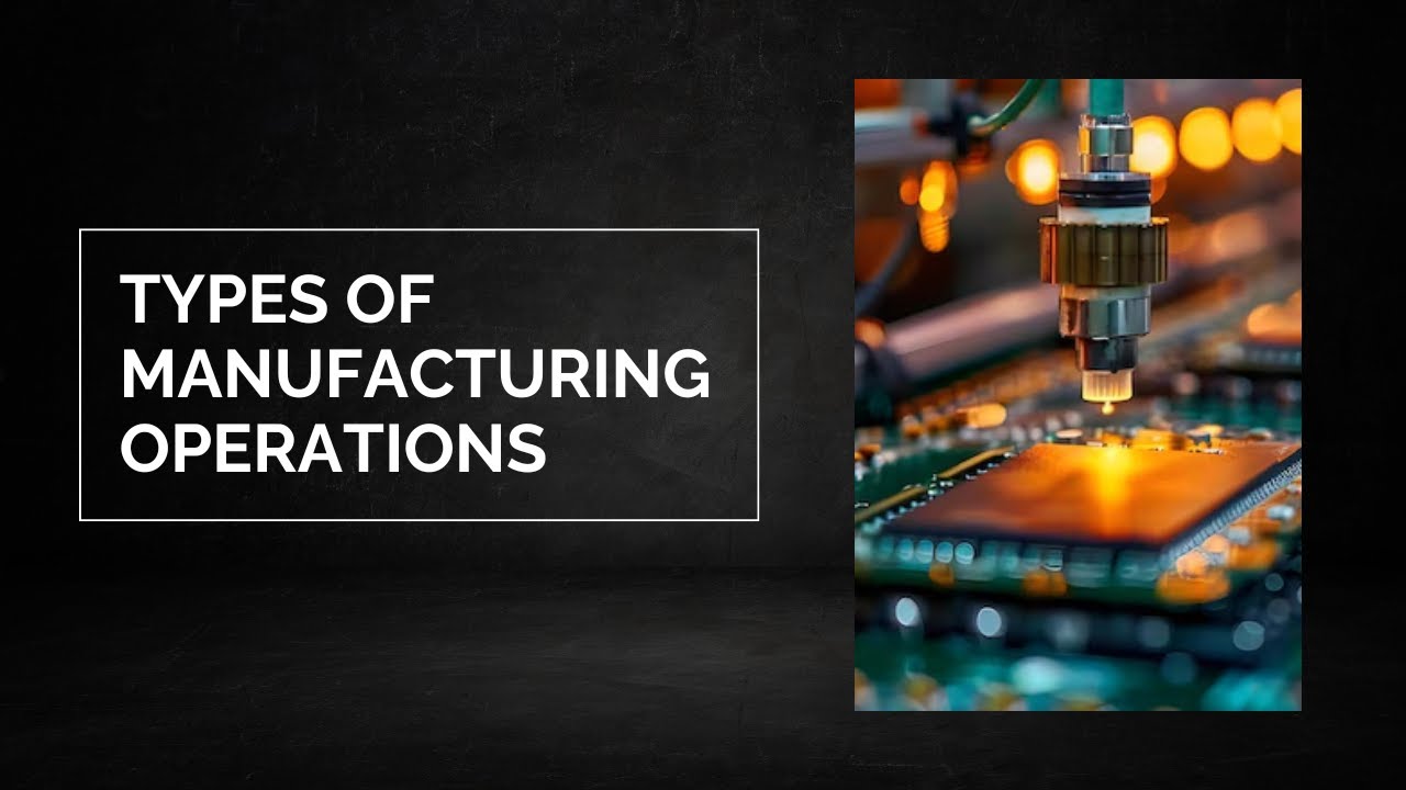 Types of Manufacturing Operations | Explained with Examples