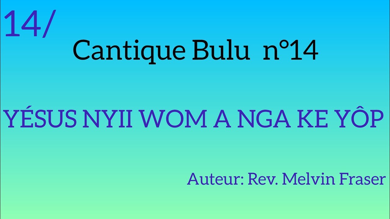 Cantique Bulu n°14 : YÉSUS NYII WOM A NGA KE YÔP