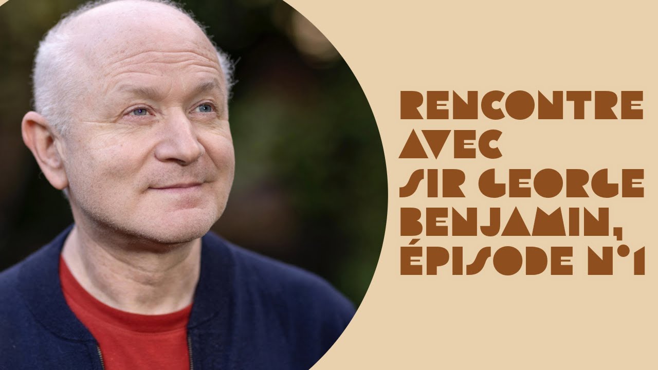 Rencontre avec Sir George Benjamin, épisode n°1