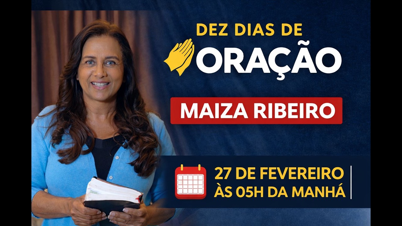 DIA 09 || DEZ DIAS DE ORAÇÃO || MAIZA RIBEIRO || 27 FEVEREIRO || 05h MANHÃ