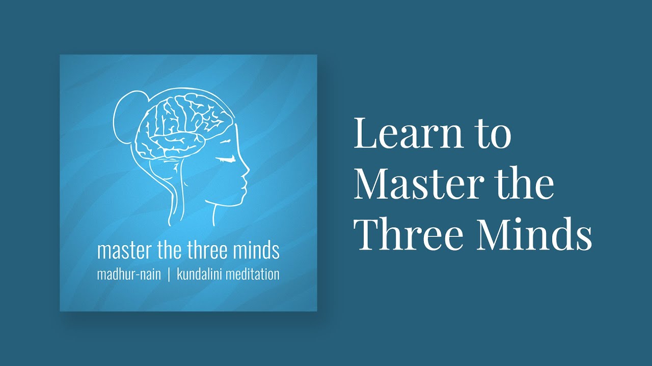 Learn to Master the Three Minds - Kundalini Meditation with Madhur-Nain