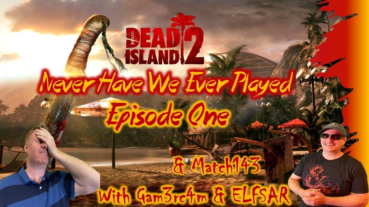 Dead Island 2….Two!? Never Have We Ever Played Coop w/@elfsarplays & Match143 – Ep 1