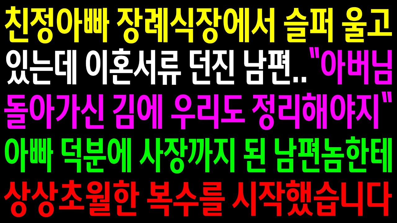 친정아빠 장례식장에서 슬퍼 울고 있는데 이혼서류 던진 남편..아빠 덕분에 사장까지 된 남편놈한테 상상초월한 한방을 시작했습니다