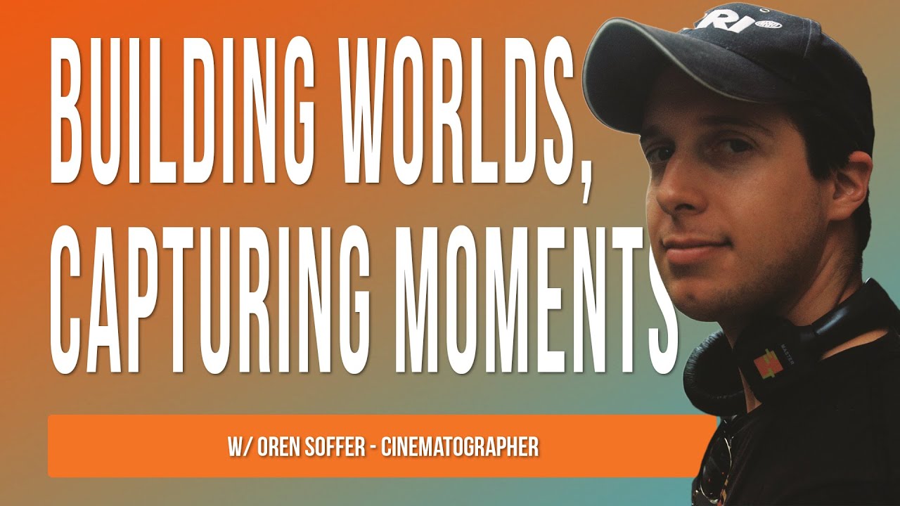 Building Worlds, Capturing Moments | Oren Soffer - Cinematographer