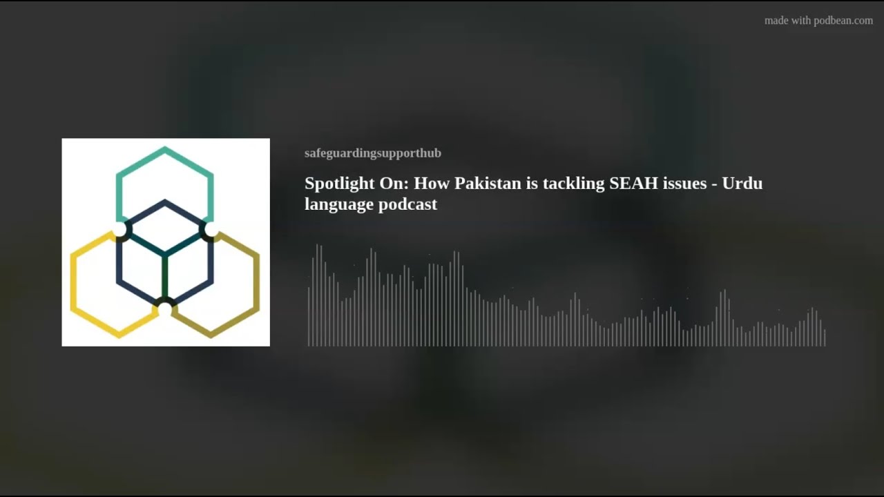 Episode 35: Spotlight On - How Pakistan is tackling SEAH issues (Urdu)