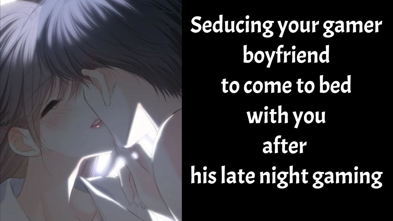 Seducing your gamer boyfriend to come to bed with you late night (Boyfriend Roleplay/Boyfriend Asmr)