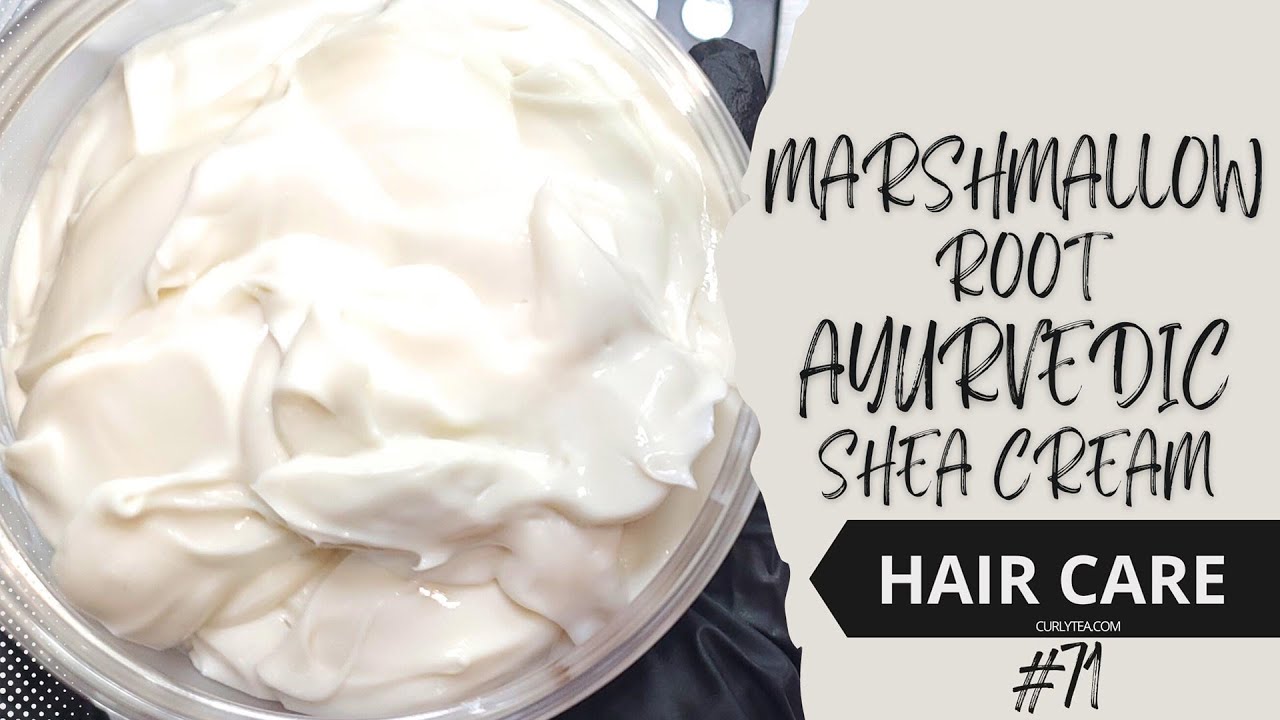 71: Marshmallow Root Ayurvedic Shea Cream | DIY Haircare