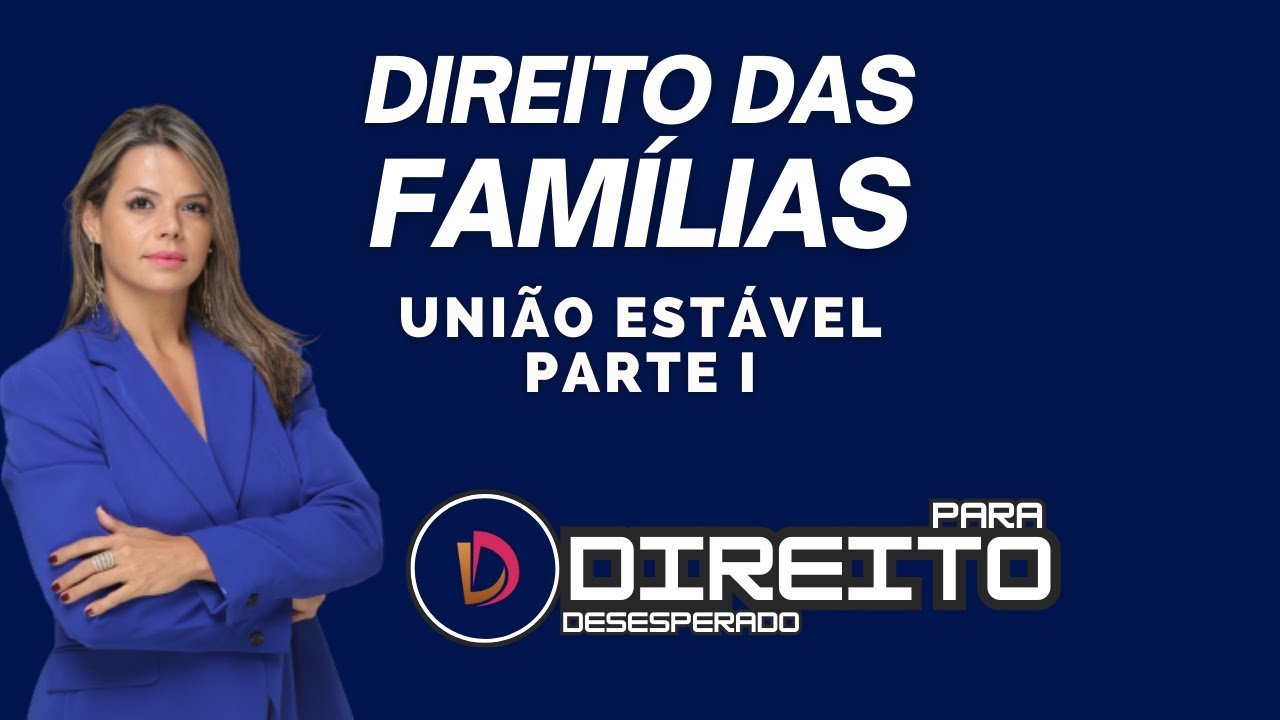 #2 DIREITO DAS FAM&Iacute;LIAS - UNI&Atilde;O EST&Aacute;VEL PARTE I | Direito para Desesperado